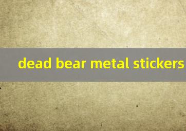  dead bear metal stickers